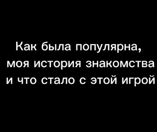 как была популярна, моя история знакомства и что стало с этой игрой