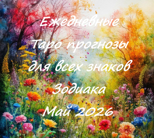 Май 2026. Ежедневные Таро прогнозы для всех знаков Зодиака