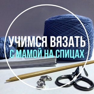 Школа вязания с Мамой на спицах. Учимся вязать «с  нуля»