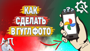 Как сделать в Гугл фото?