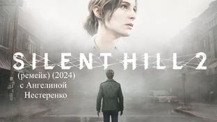 Silent Hill 2 (ремейк) (2024) с Ангелиной Нестеренко
