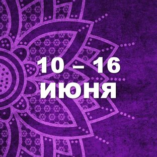 🔮 С 10 по 16 ИЮНЯ 2024 г.