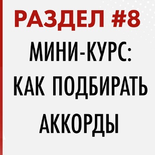 РАЗДЕЛ #8. КУРС - КАК ПОДБИРАТЬ АККОРДЫ