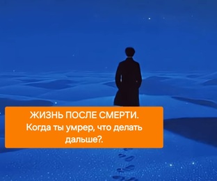 Жизнь после Смерти.  Когда ты умер, что делать дальше?