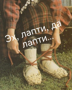 эх, лапти, да лапти...