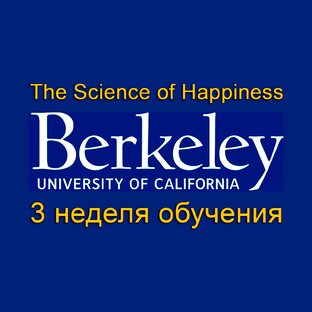 Видеолекции из курса "Наука о счастье" (Беркли) - 3 неделя обучения