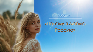 Рубрика «Почему я люблю Россию»