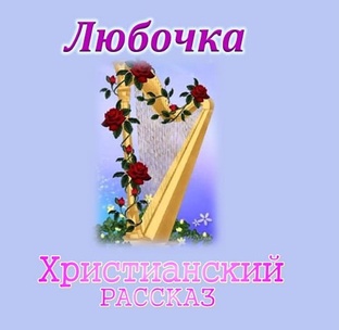 📗 ″Любочка″ 5 частей ~ автор Е.Н. Пушков 🟢 РАССКАЗ Христианский ~
