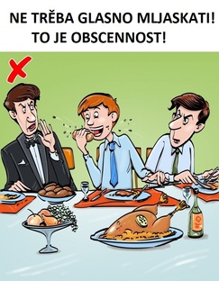 Ne trěba glasno mljaskati! To je obscennost!
