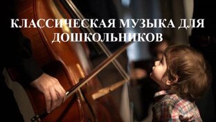К видеопроекту "Классическая музыка для дошкольников"