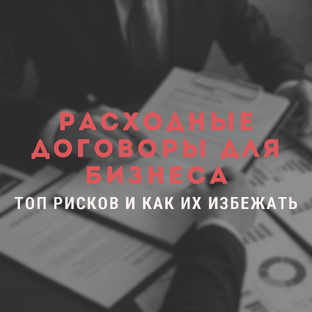 Расходные договоры для бизнеса: ТОП рисков и как их избежать