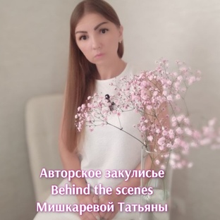 Авторское закулисье / Behind the scenes Мишкаревой Татьяны