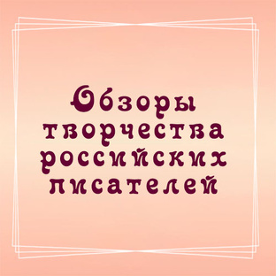 Обзоры творчества российских писателей 