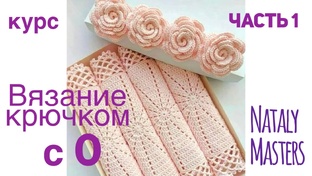 ВЯЗАНИЕ КРЮЧКОМ с нуля. Полный курс от Nataly Masters
