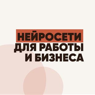 Нейросети для работы и бизнеса