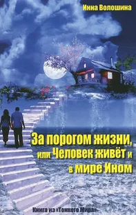 ЗА ПОРОГОМ ЖИЗНИ или ЧЕЛОВЕК ЖИВЁТ и в МИРЕ ИНОМ