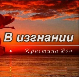 📗 ″В изгнании″ ~ АВТОР Кристина Рой ~ 3 части