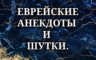 ЕВРЕЙСКИЕ АНЕКДОТЫ И ШУТКИ