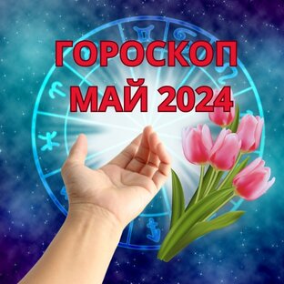 ГОРОСКОПЫ МАЙ 2024
