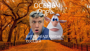 ОСЕНЬ БИТВЫ НЕАДЕКВАТНЫХ СОСЕДЕЙ