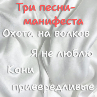 «Кони привередливые», «Я не люблю», «Охота на волков». Три песни-манифеста.