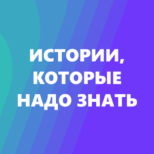 Истории, которые надо знать