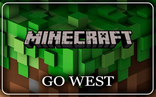 Minecraft. Go west.