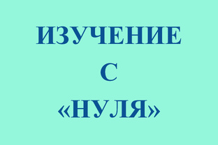 ИЗУЧЕНИЕ С «НУЛЯ»