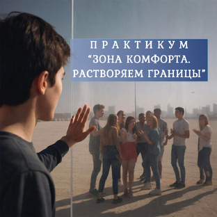 Практикум "ЗОНА КОМФОРТА. РАСТВОРЯЕМ ГРАНИЦЫ"