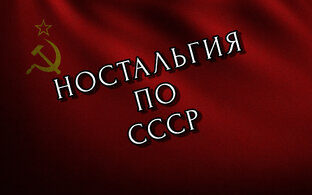 НОСТАЛЬГИЯ ПО СССР