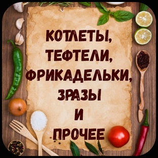Котлеты, тефтели, фрикадельки, зразы и прочее.