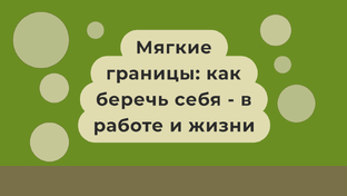 Мягкие границы: как беречь себя — в работе и в жизни