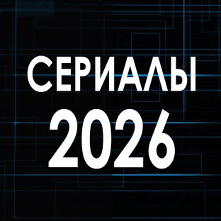 С Е Р И А Л Ы 2 0 2 6