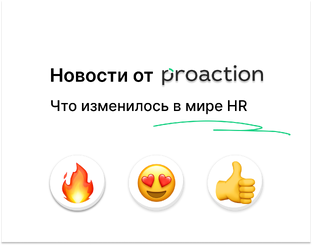 Новости от Proaction. Что изменилось в мире HR
