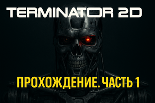 ПРОХОЖДЕНИЕ TERMINATOR 2D: NO FATE 