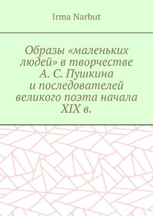 ИРМА СЕРГЕЕВА ОБРАЗЫ "МАЛЕНЬКИХ ЛЮДЕЙ" В ТВОРЧЕСТВЕ А.С.ПУШКИНА 