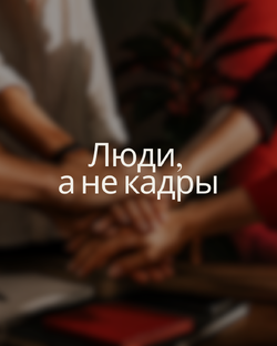ЛЮДИ, НЕ КАДРЫ