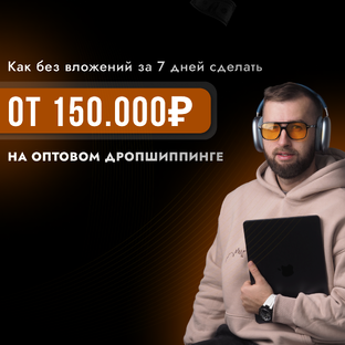Как заработать в оптовом бизнесе 150 тысяч рублей за 7 дней без вложений
