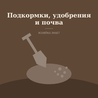 Подкормки, удобрения и почва
