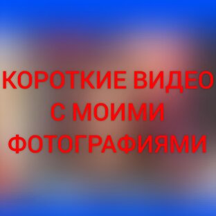Короткие видео с моими фотографиями