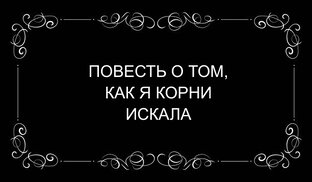 Повесть о том, как я корни искала 