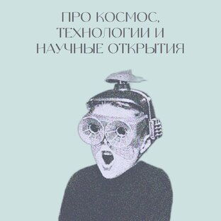 Про космос, технологии и научные открытия