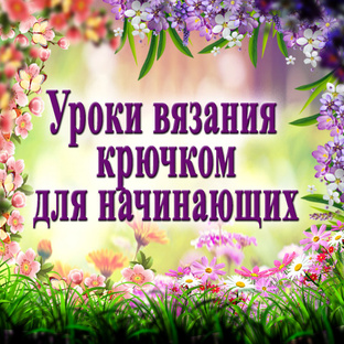 Уроки вязания крючком для начинающих