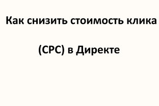 Как снизить стоимость клика (CPC) в Директе