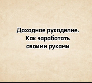 Доходное рукоделие. Как заработать своими руками 