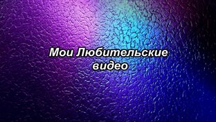 Мои любительские видео