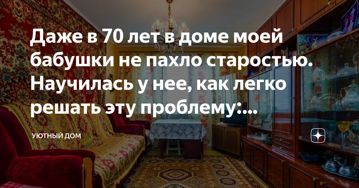 Даже в 70 лет в доме моей бабушки не пахло старостью. Научилась у нее ...