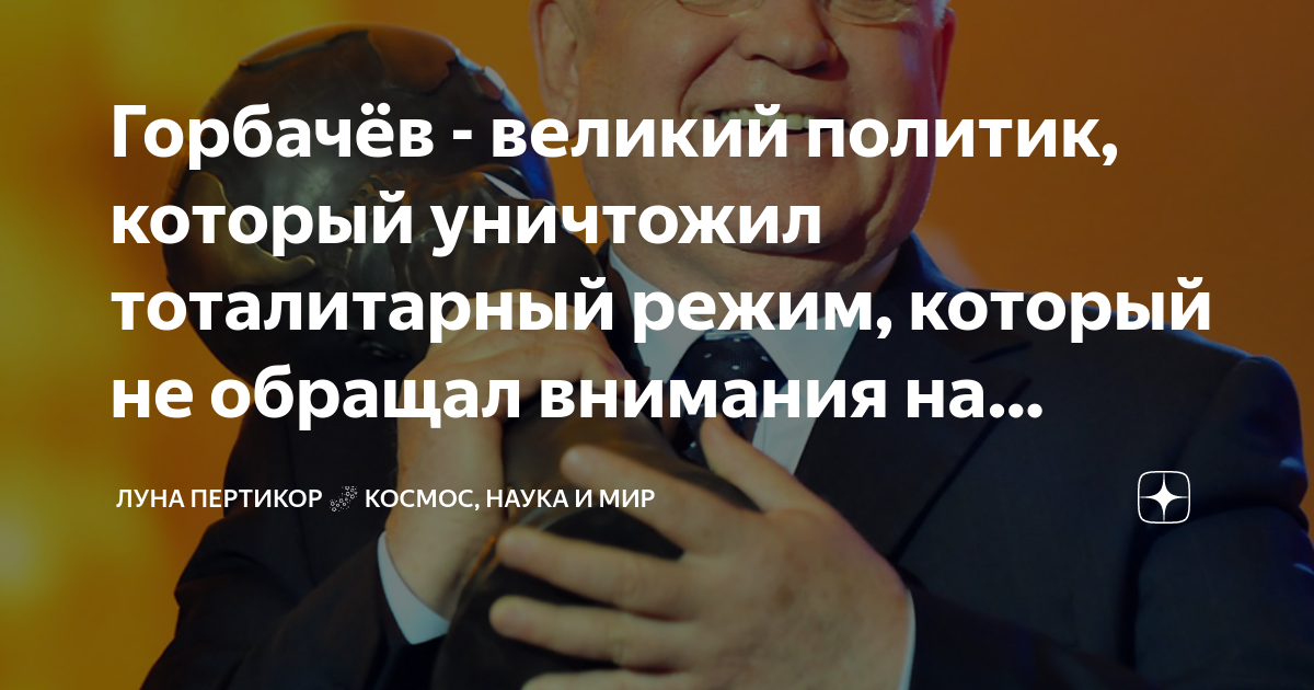 Горбачёв - великий политик, который уничтожил тоталитарный режим ...