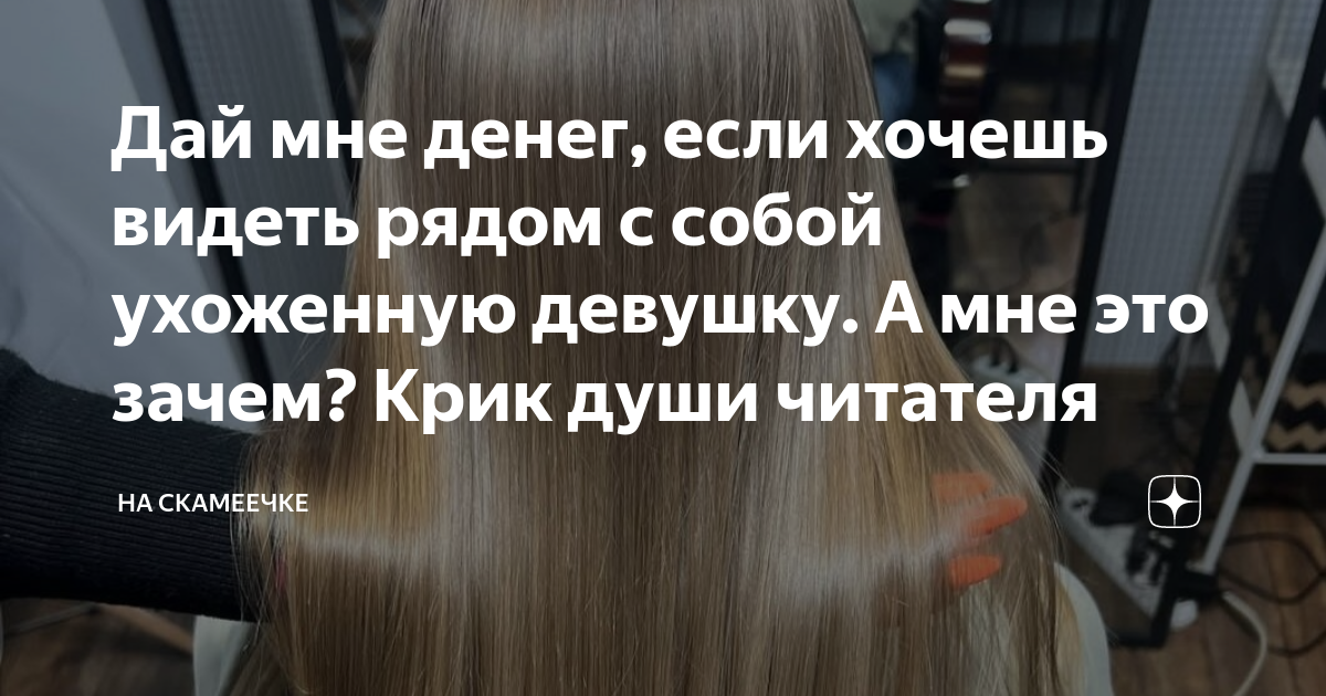 Дай мне денег, если хочешь видеть рядом с собой ухоженную девушку. А ...