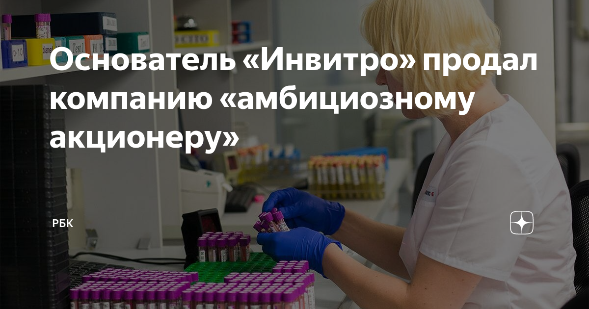 Основатель "Инвитро" продал компанию "амбициозному акционеру" - РБК